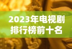 2023年电视剧排行榜前十名