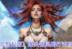 荒野起源爆炎链尾蝎索克特全面打法攻略
