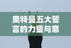 奥特曼五大誓言的力量与深远意义