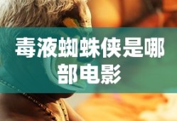 毒液蜘蛛侠是哪部电影