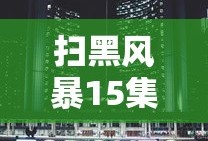扫黑风暴15集免费观看视频