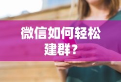 微信轻松建群教程，快速创建与管理群组的方法