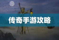 传奇手游攻略指南与心得分享，如何玩转手游传奇？