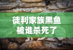 徒利家族黑鱼被谁杀死了