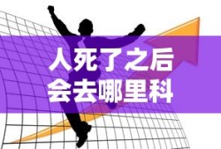 人死了之后会去哪里科学解释