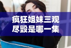 疯狂姐妹三观尽毁是哪一集