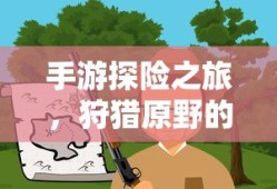 手游探险之旅，狩猎原野的组队乐趣