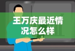 王万庆最近情况怎么样