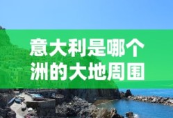 意大利是哪个洲的大地周围最小的国家是哪个国家