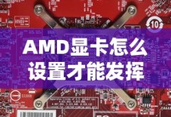 AMD显卡怎么设置才能发挥最佳游戏性能？
