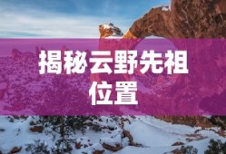 揭秘云野先祖位置之谜