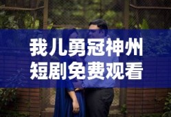 我儿勇冠神州短剧免费观看大结局