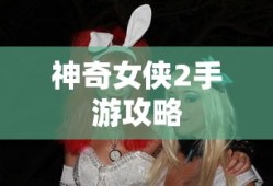 玩转神奇女侠2手游攻略与技巧大解密