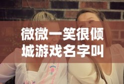 微微一笑很倾城游戏名字叫什么