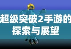 超级突破2手游，探索与展望