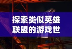 探索英雄联盟类游戏世界之旅