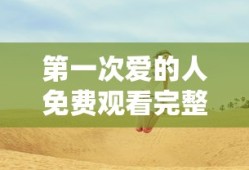 第一次爱的人免费观看完整版