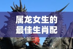 属龙女生最佳生肖配对指南