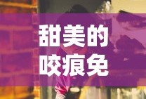 甜美的咬痕免费观看全集电视剧下载