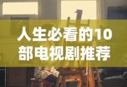 人生必看的10部电视剧推荐