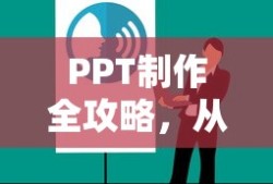 PPT制作全攻略，从零开始轻松掌握制作技巧