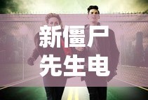 新僵尸先生电影免费观看高清完整版