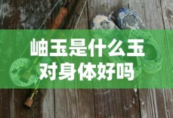 岫玉是什么玉对身体好吗