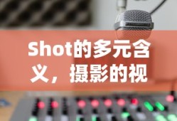 Shot的多元解读，摄影视角的探索与表达