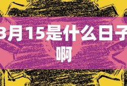 3月15是什么日子啊