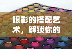 眼影的搭配艺术，解锁你的独特魅力秘籍
