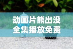 动画片熊出没全集播放免费儿童动画片小猪佩奇
