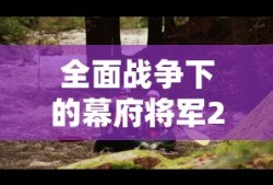 全面战争下的幕府将军2，战火重燃的荣耀时光