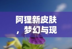阿狸新皮肤，梦幻与现实的交融，阿狸新皮肤，梦幻与现实的美妙交融