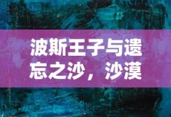 波斯王子与遗忘之沙，沙漠中的宿命传说