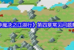 神魔决之江湖行第四章攻略大全 盘古精铁速刷与隐藏路线揭秘
