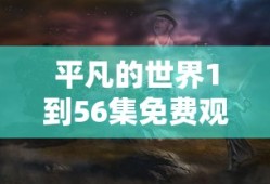 平凡的世界1到56集免费观看下载