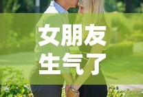 如何巧妙地哄生气的女朋友开心？