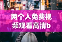 两个人免费视频观看高清bd_第1集