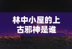 林中小屋的上古邪神是谁
