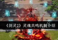 剑灵2灵魂共鸣核心玩法攻略：双血条战力翻倍秘籍大公开