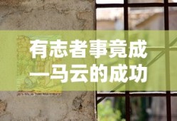 马云的成功故事，有志者事竟成