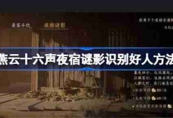 燕云十六声夜宿谜影怎么识别好人-燕云十六声夜宿谜影100%识别方法
