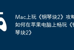 Mac上玩《钢琴块2》攻略，如何在苹果电脑上畅玩《钢琴块2》