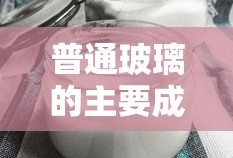 普通玻璃的主要成分