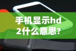 手机显示hd2什么意思?怎么关