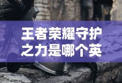 王者荣耀守护之力是哪个英雄的