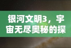 银河文明3，宇宙无尽奥秘的探索之旅