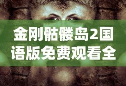 金刚骷髅岛2国语版免费观看全集