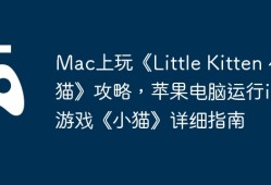 Mac上玩《Little Kitten 小猫》攻略，苹果电脑运行iOS游戏《小猫》详细指南