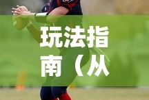 手游足球游戏模式攻略，从入门到精通玩法指南